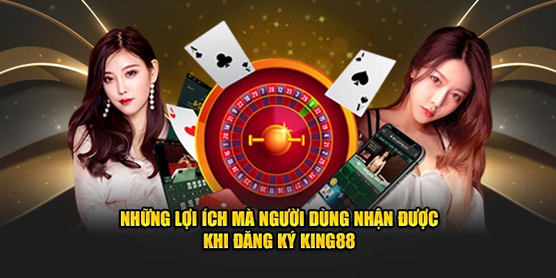 Thực hiện đủ điều kiện để nhận lợi ích khi đăng ký King88